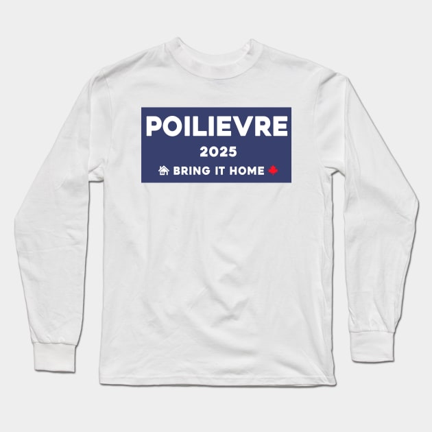 Pierre Poilievre Bring It Home  2025 Long Sleeve T-Shirt by Sunoria